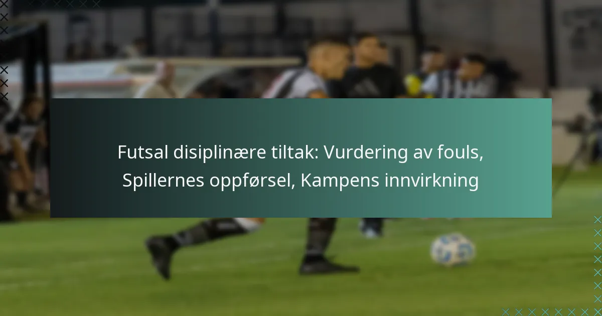Futsal disiplinære tiltak: Vurdering av fouls, Spillernes oppførsel, Kampens innvirkning