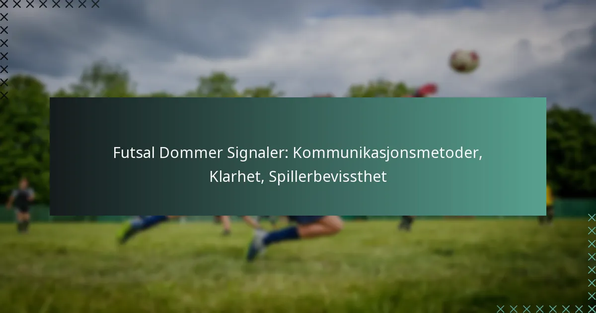 Futsal Dommer Signaler: Kommunikasjonsmetoder, Klarhet, Spillerbevissthet