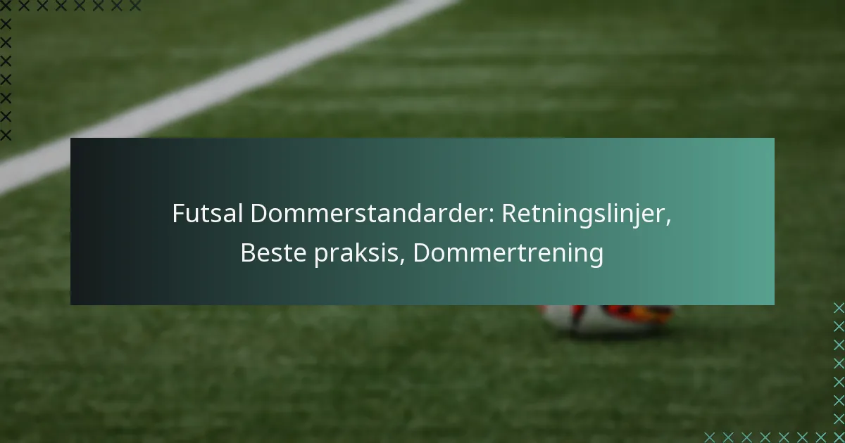 Futsal Dommerstandarder: Retningslinjer, Beste praksis, Dommertrening