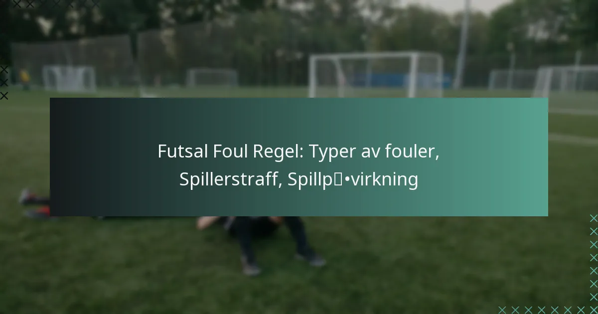 Futsal Foul Regel: Typer av fouler, Spillerstraff, Spillpåvirkning