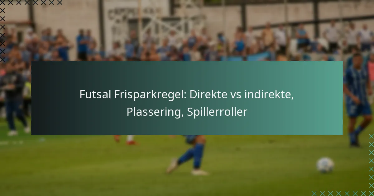 Futsal Frisparkregel: Direkte vs indirekte, Plassering, Spillerroller