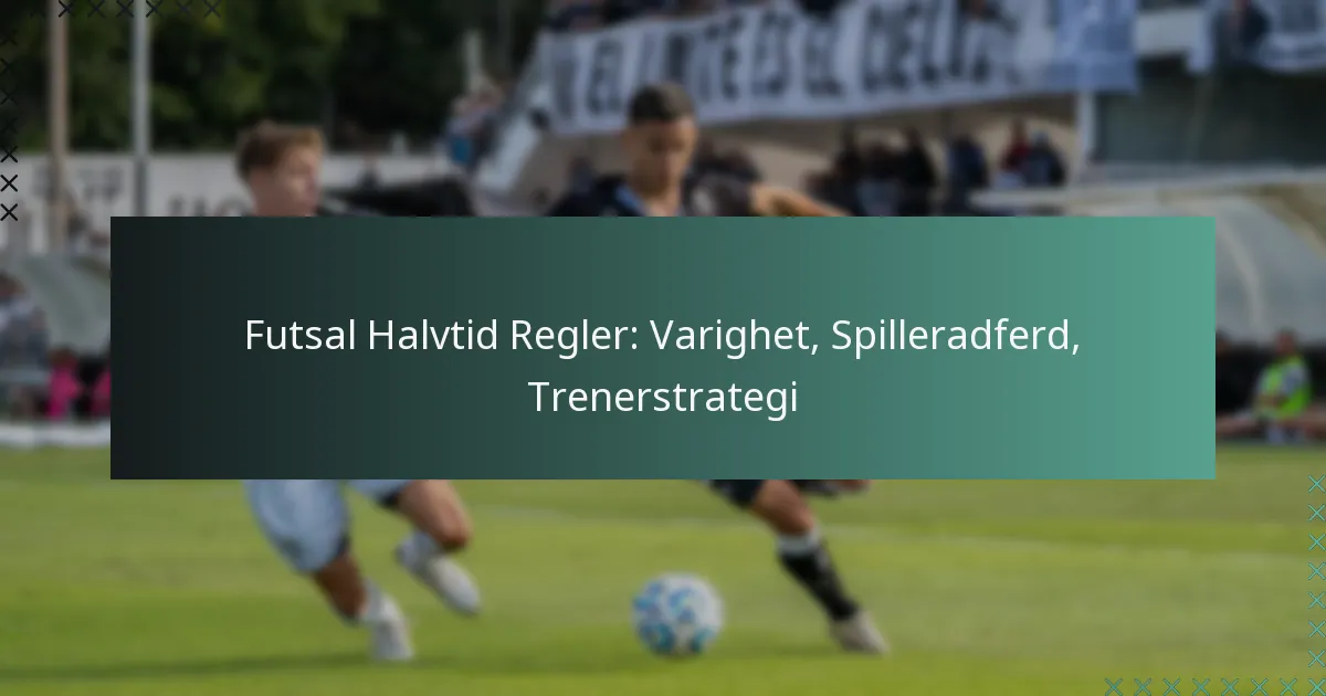 Futsal Halvtid Regler: Varighet, Spilleradferd, Trenerstrategi