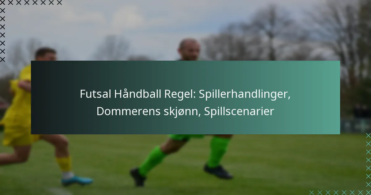 Futsal Håndball Regel: Spillerhandlinger, Dommerens skjønn, Spillscenarier