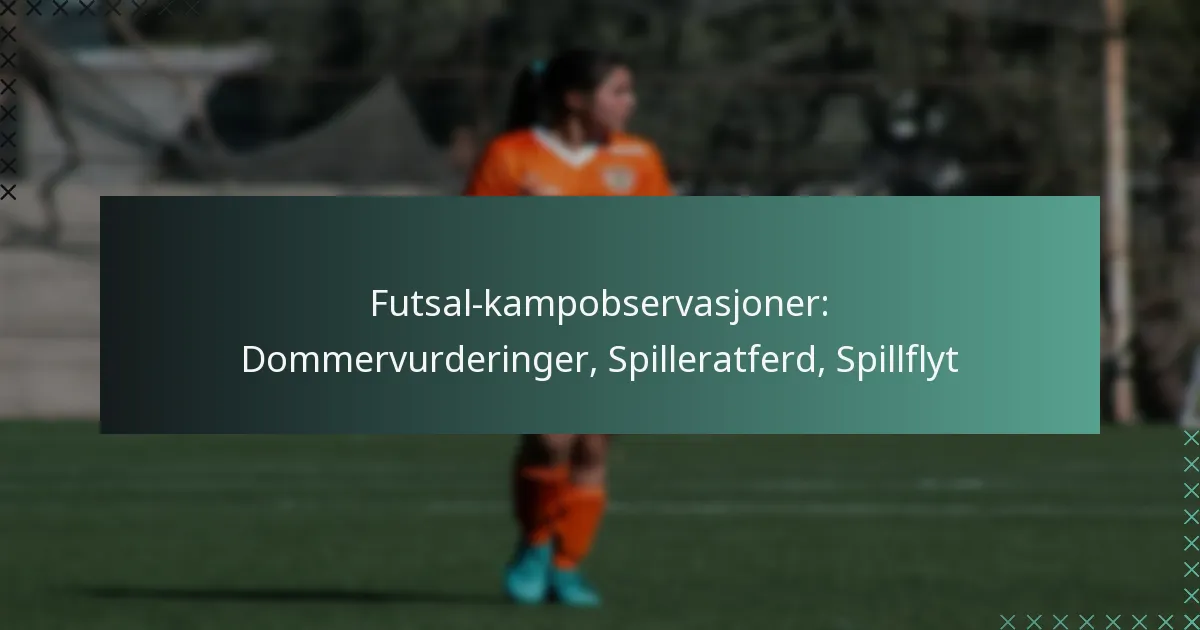 Futsal-kampobservasjoner: Dommervurderinger, Spilleratferd, Spillflyt