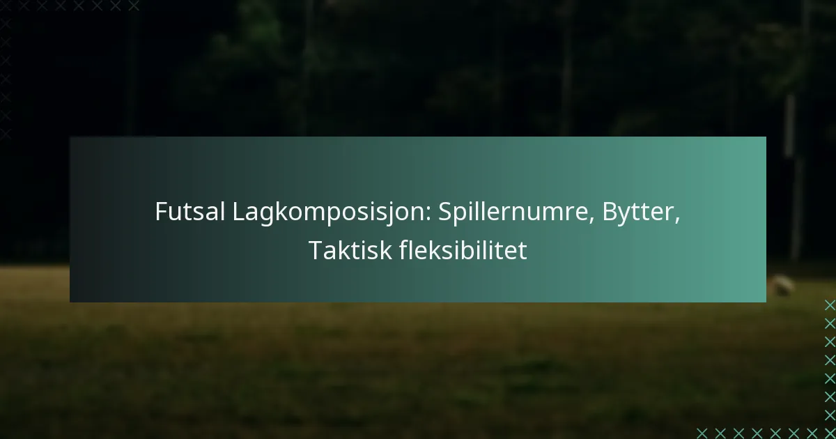 Futsal Lagkomposisjon: Spillernumre, Bytter, Taktisk fleksibilitet