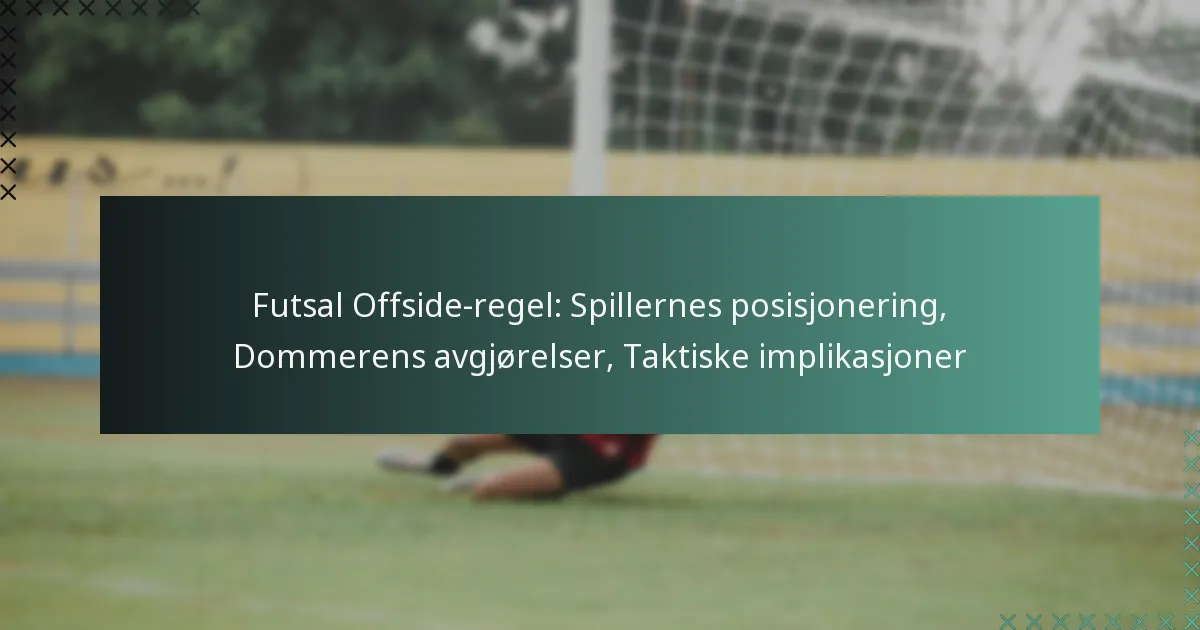 Futsal Offside-regel: Spillernes posisjonering, Dommerens avgjørelser, Taktiske implikasjoner