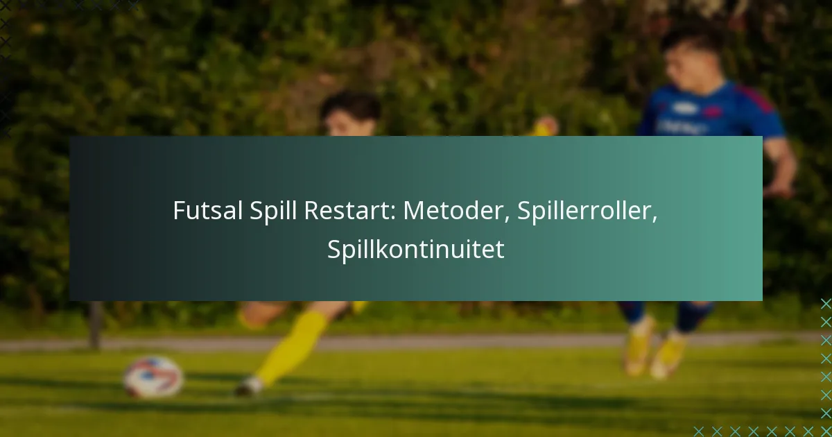 Futsal Spill Restart: Metoder, Spillerroller, Spillkontinuitet