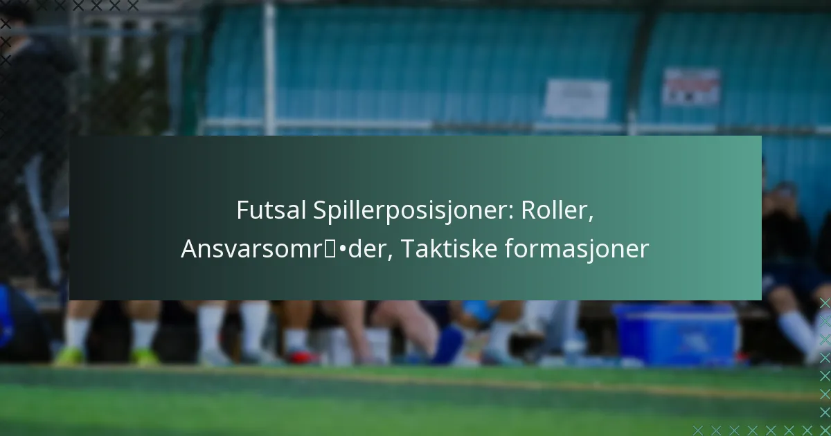 Futsal Spillerposisjoner: Roller, Ansvarsområder, Taktiske formasjoner