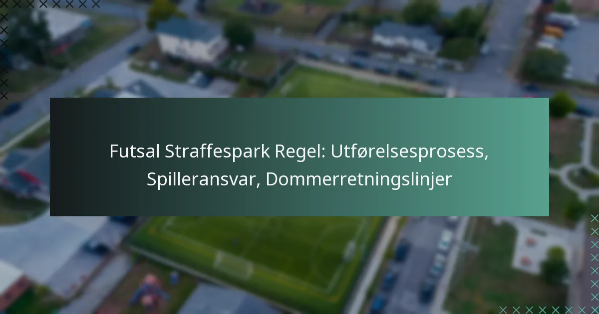 Futsal Straffespark Regel: Utførelsesprosess, Spilleransvar, Dommerretningslinjer