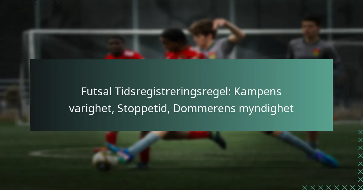 Futsal Tidsregistreringsregel: Kampens varighet, Stoppetid, Dommerens myndighet