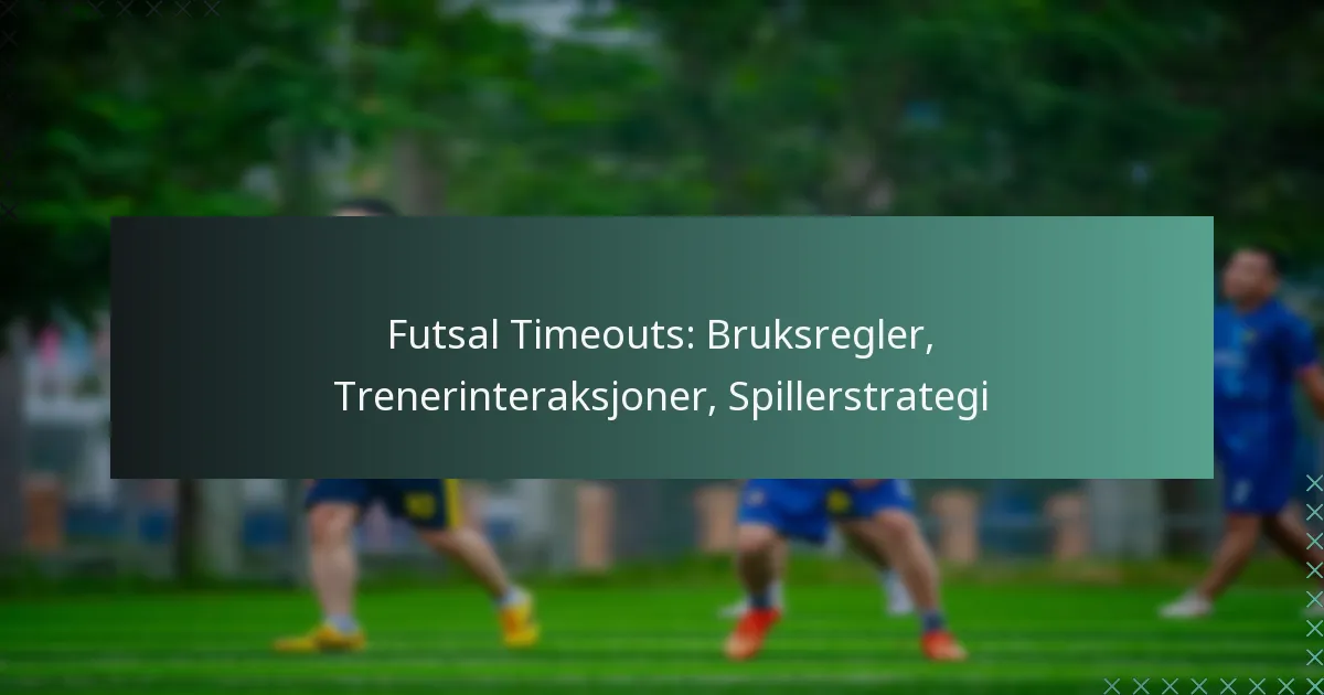 Futsal Timeouts: Bruksregler, Trenerinteraksjoner, Spillerstrategi