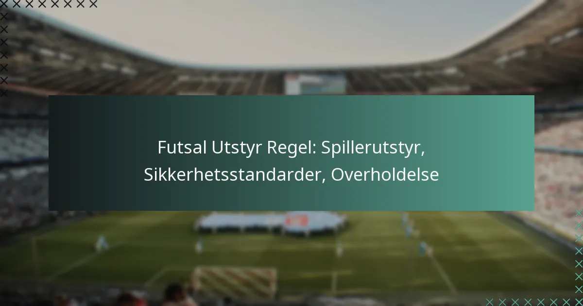 Futsal Utstyr Regel: Spillerutstyr, Sikkerhetsstandarder, Overholdelse