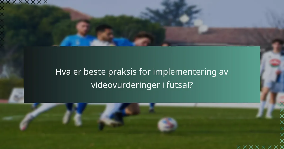 Hva er beste praksis for implementering av videovurderinger i futsal?