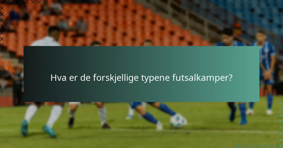 Hva er de forskjellige typene futsalkamper?