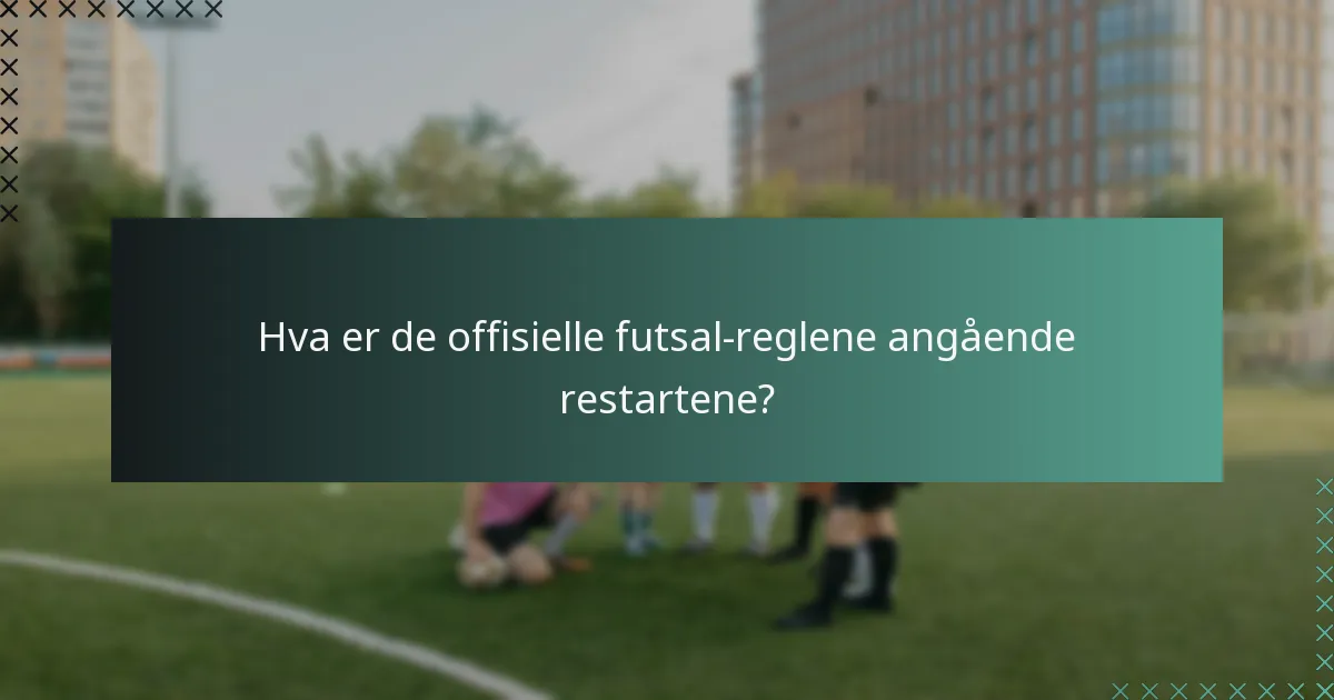 Hva er de offisielle futsal-reglene angående restartene?