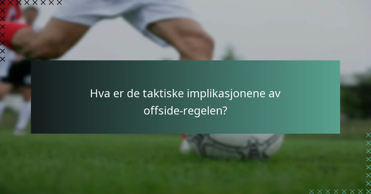 Hva er de taktiske implikasjonene av offside-regelen?