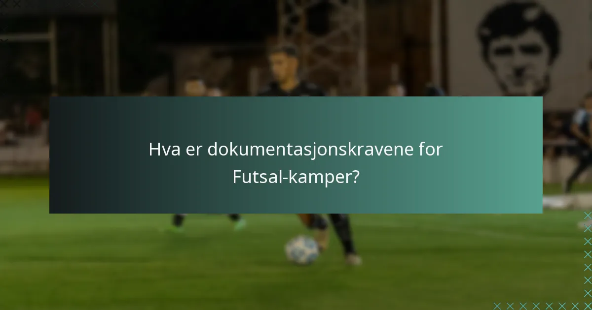 Hva er dokumentasjonskravene for Futsal-kamper?