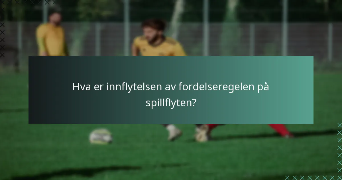 Hva er innflytelsen av fordelseregelen på spillflyten?