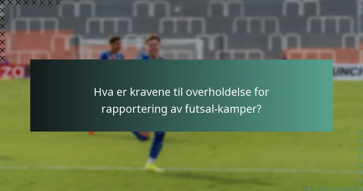 Hva er kravene til overholdelse for rapportering av futsal-kamper?
