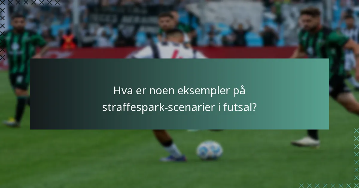 Hva er noen eksempler på straffespark-scenarier i futsal?