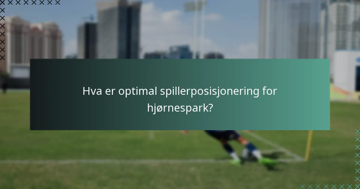 Hva er optimal spillerposisjonering for hjørnespark?