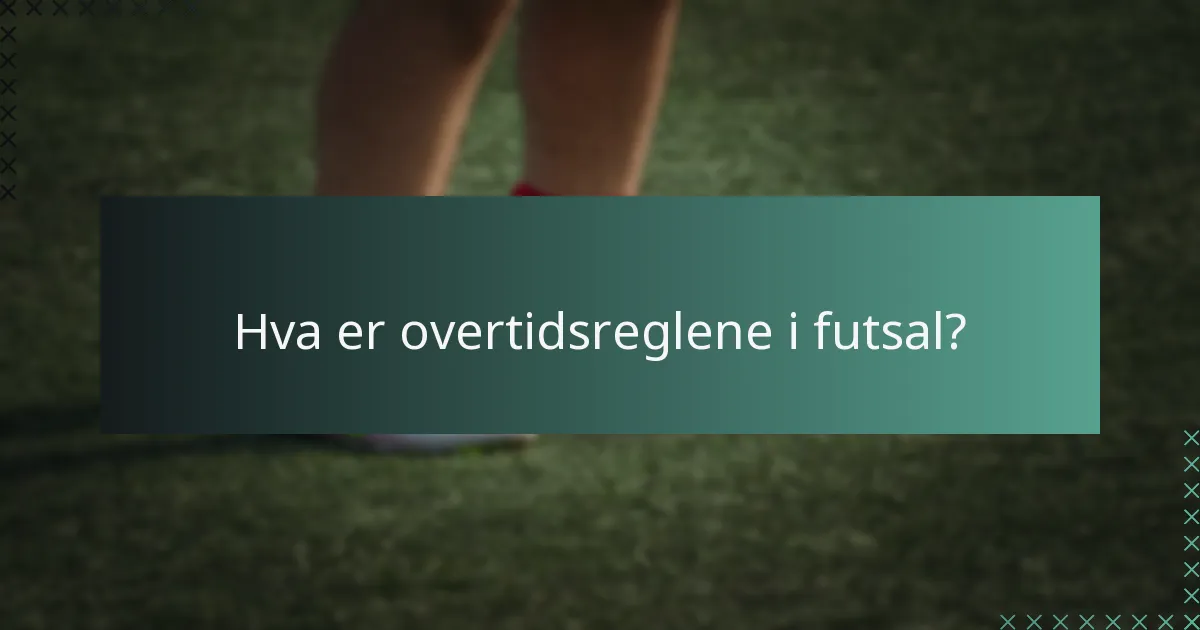 Hva er overtidsreglene i futsal?