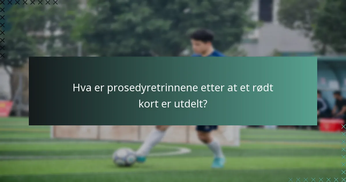 Hva er prosedyretrinnene etter at et rødt kort er utdelt?