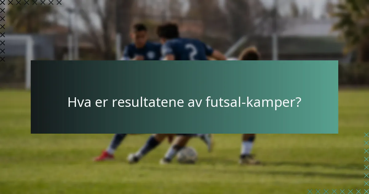 Hva er resultatene av futsal-kamper?