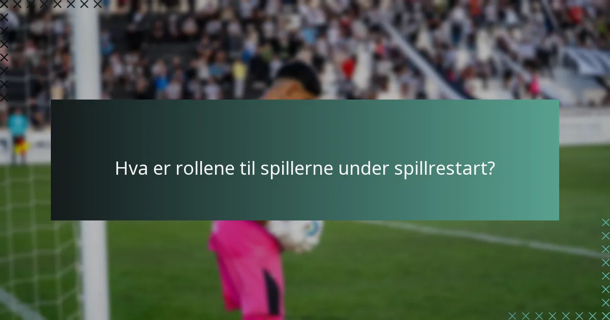 Hva er rollene til spillerne under spillrestart?