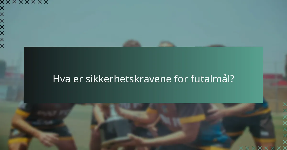 Hva er sikkerhetskravene for futalmål?