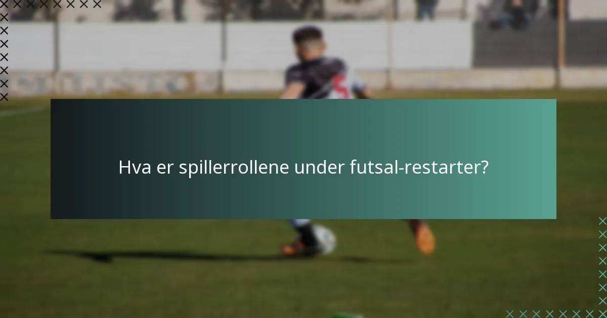 Hva er spillerrollene under futsal-restarter?