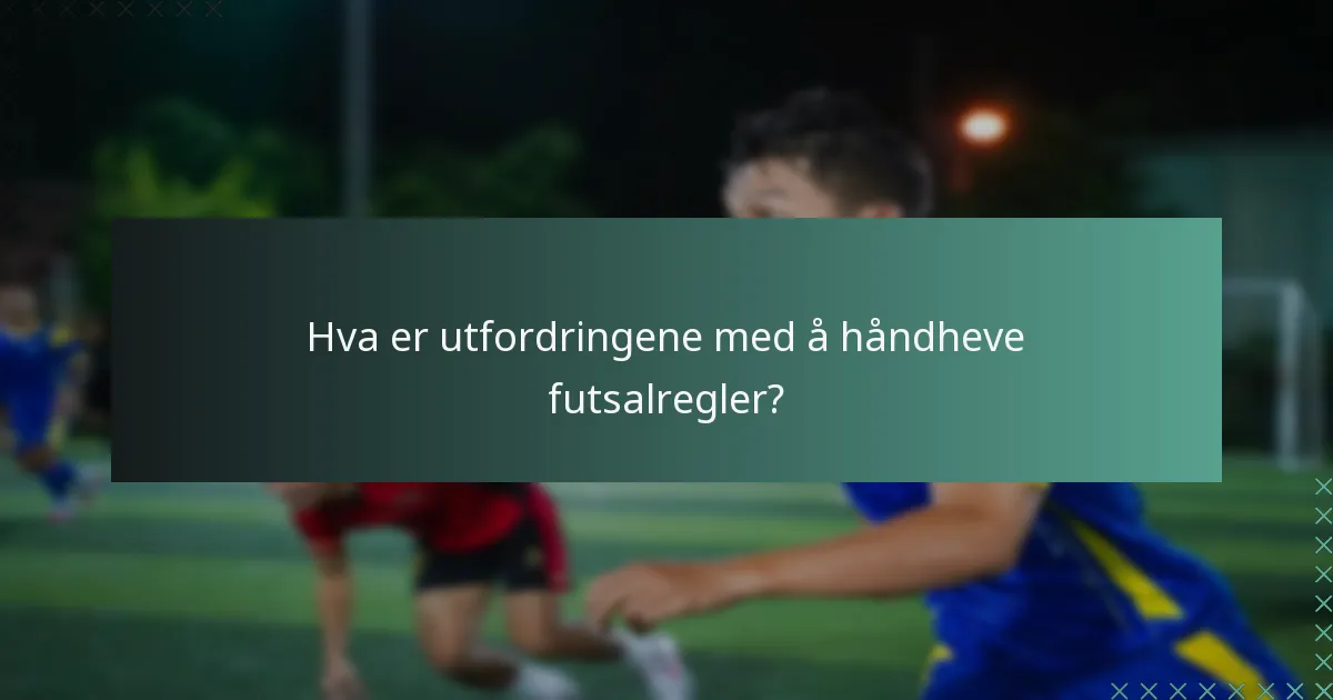 Hva er utfordringene med å håndheve futsalregler?