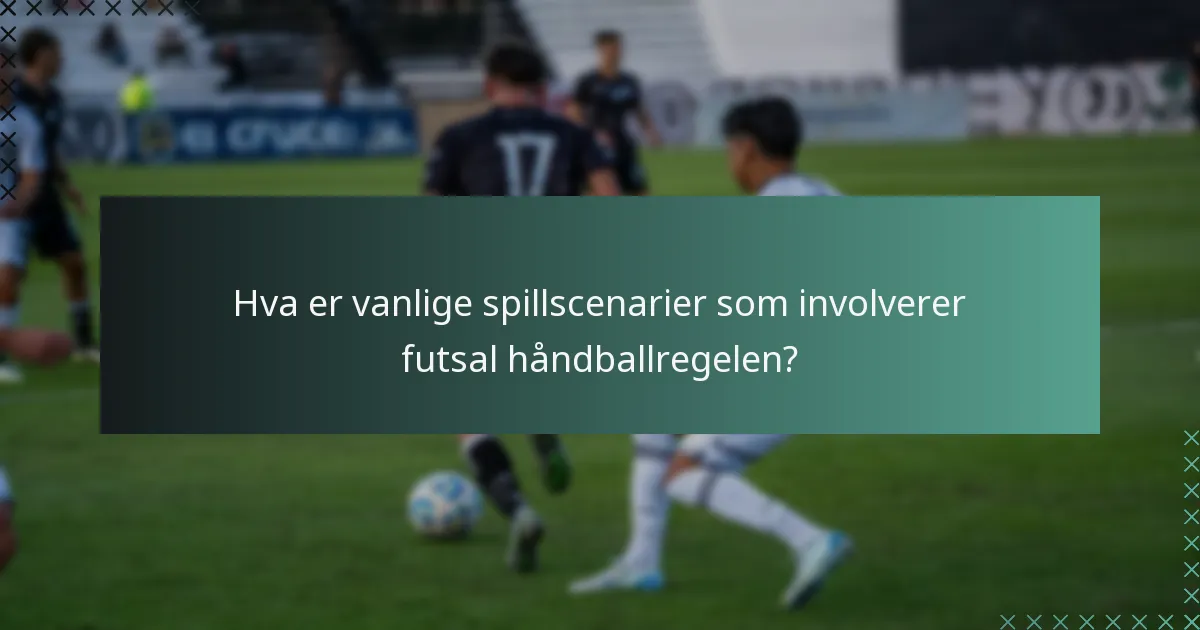 Hva er vanlige spillscenarier som involverer futsal håndballregelen?