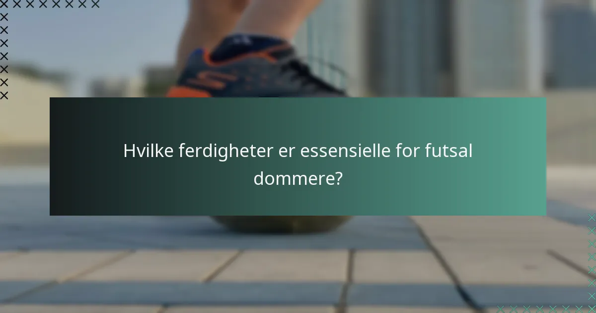 Hvilke ferdigheter er essensielle for futsal dommere?