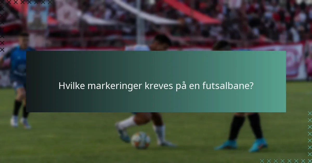 Hvilke markeringer kreves på en futsalbane?