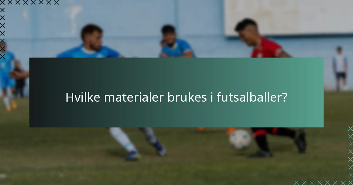 Hvilke materialer brukes i futsalballer?