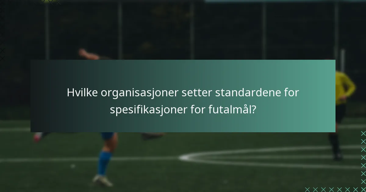 Hvilke organisasjoner setter standardene for spesifikasjoner for futalmål?