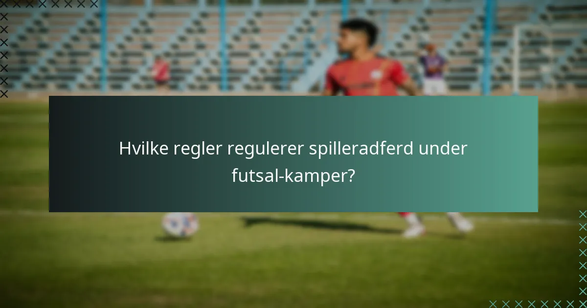 Hvilke regler regulerer spilleradferd under futsal-kamper?