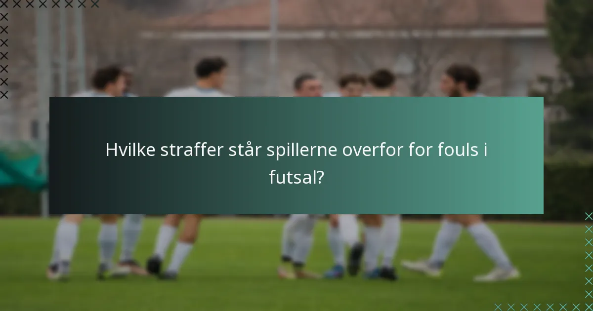 Hvilke straffer står spillerne overfor for fouls i futsal?
