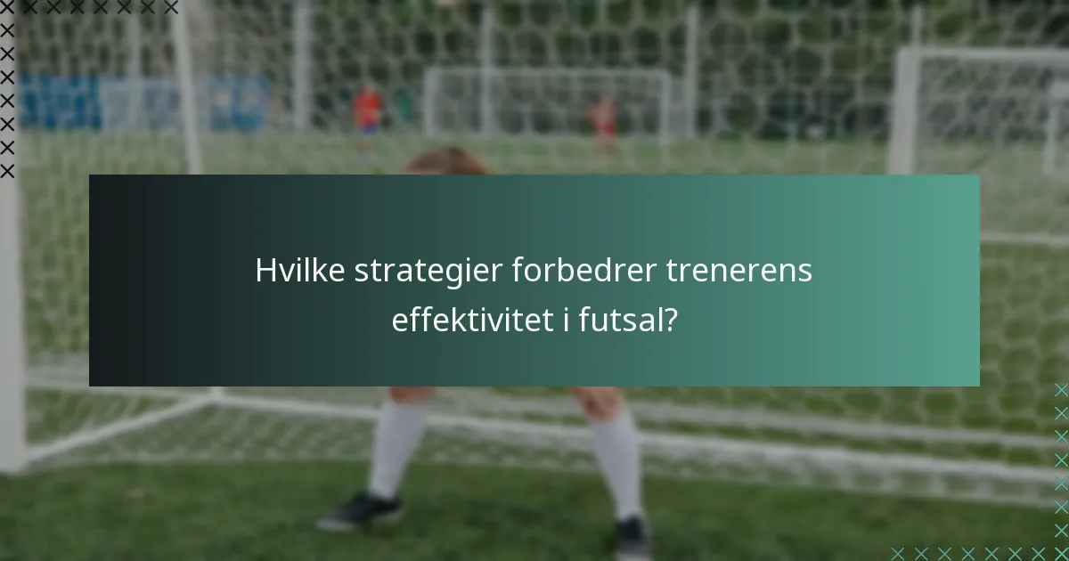 Hvilke strategier forbedrer trenerens effektivitet i futsal?