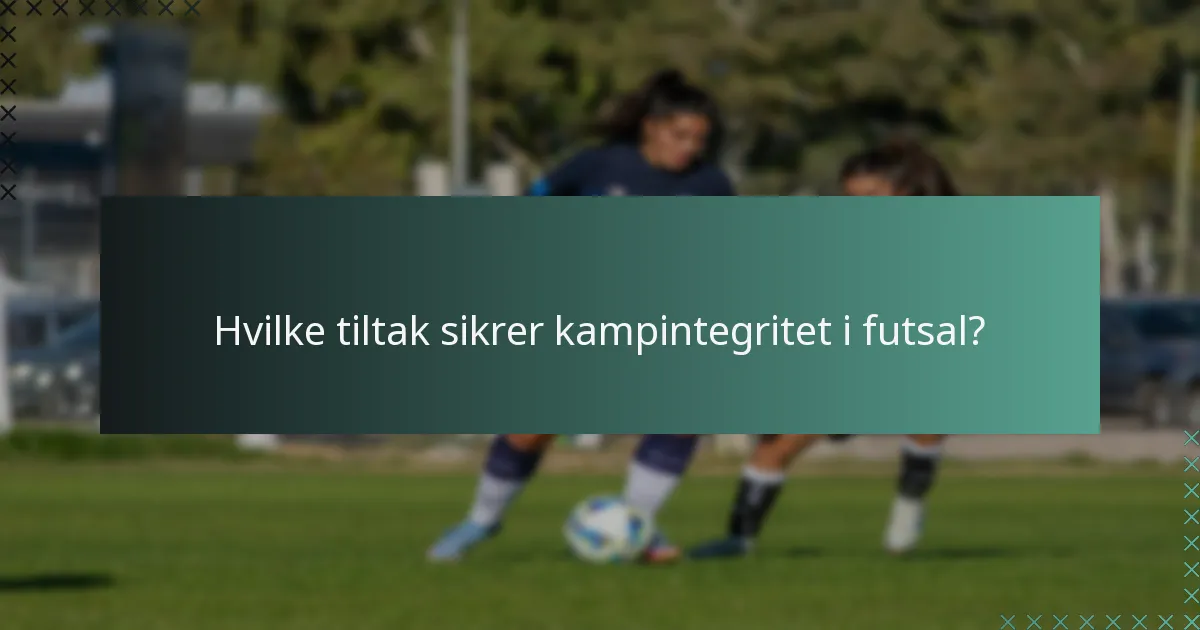 Hvilke tiltak sikrer kampintegritet i futsal?
