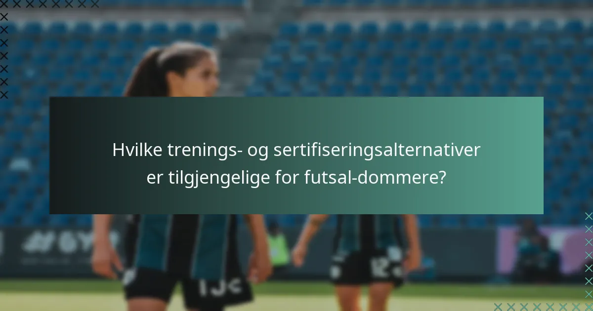 Hvilke trenings- og sertifiseringsalternativer er tilgjengelige for futsal-dommere?