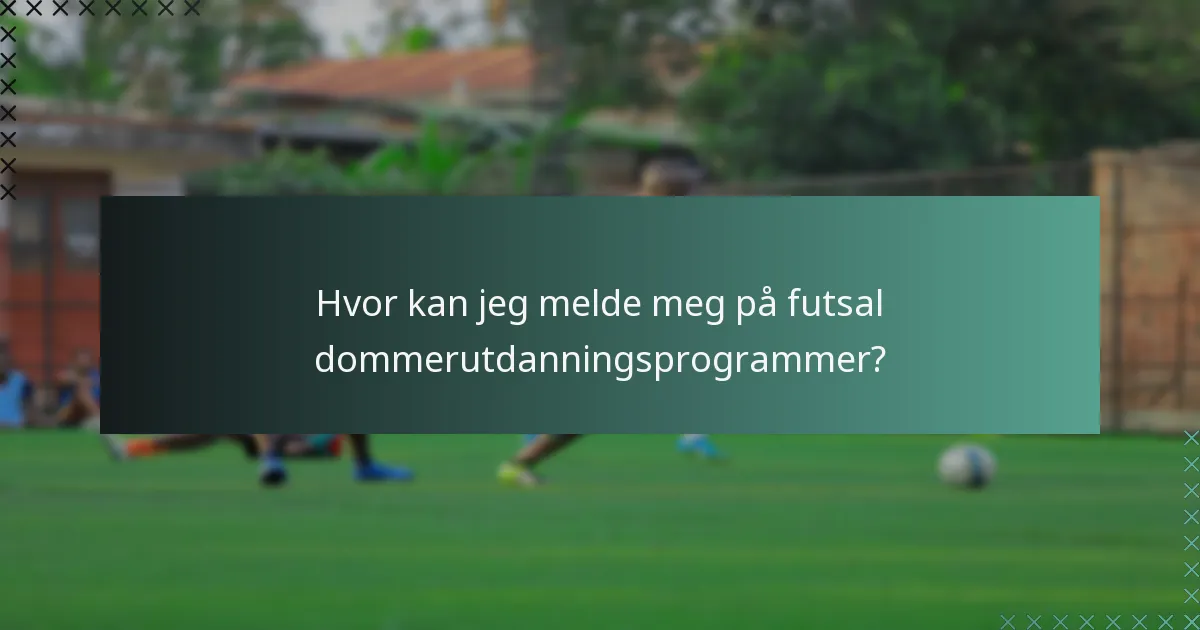 Hvor kan jeg melde meg på futsal dommerutdanningsprogrammer?