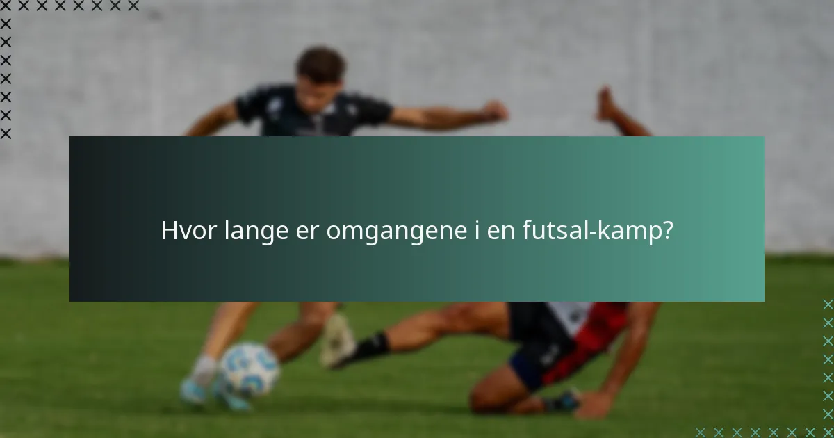 Hvor lange er omgangene i en futsal-kamp?