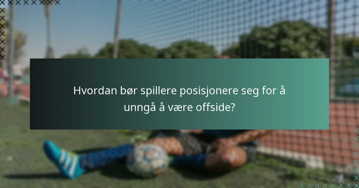 Hvordan bør spillere posisjonere seg for å unngå å være offside?