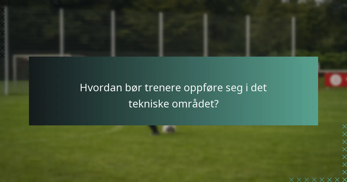 Hvordan bør trenere oppføre seg i det tekniske området?