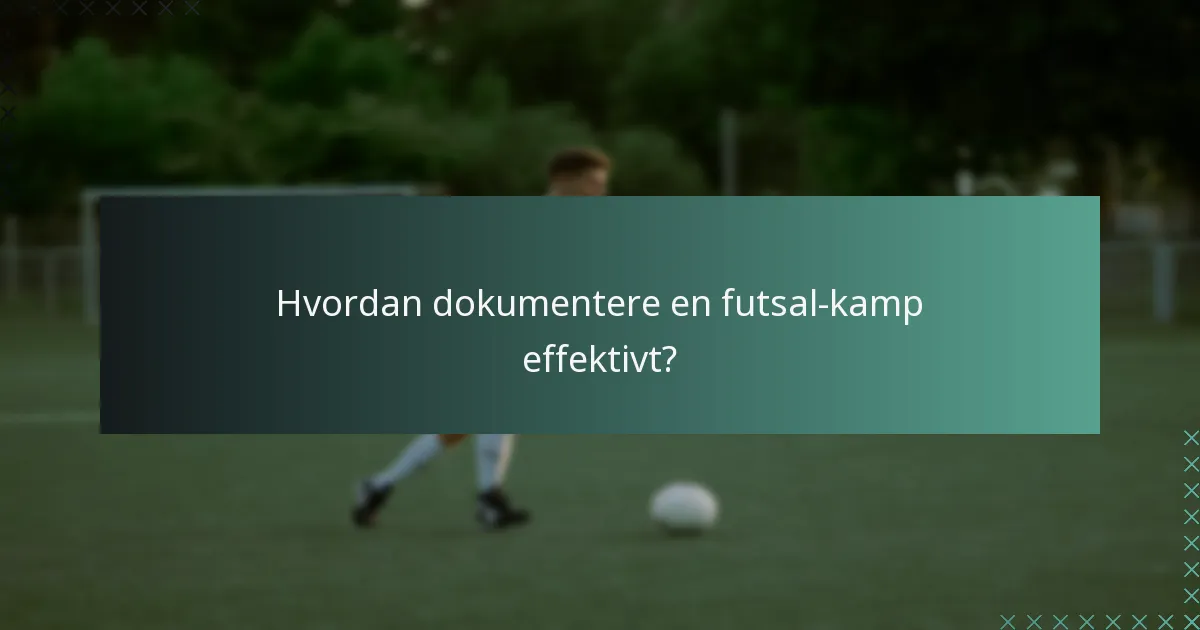 Hvordan dokumentere en futsal-kamp effektivt?