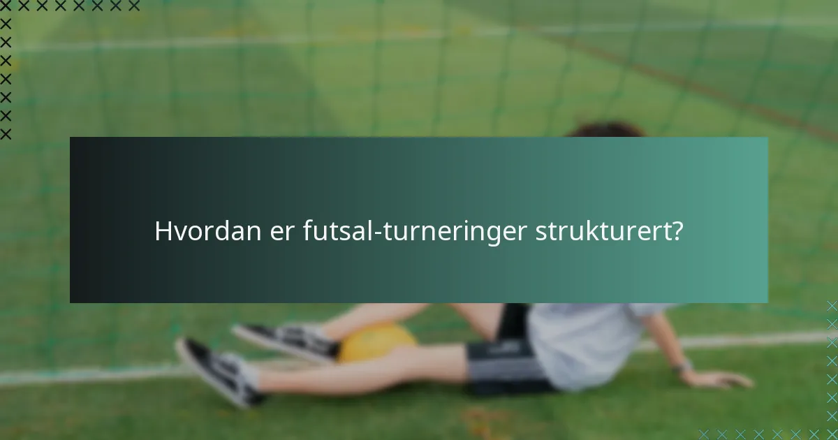 Hvordan er futsal-turneringer strukturert?