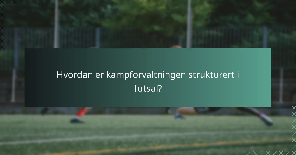 Hvordan er kampforvaltningen strukturert i futsal?