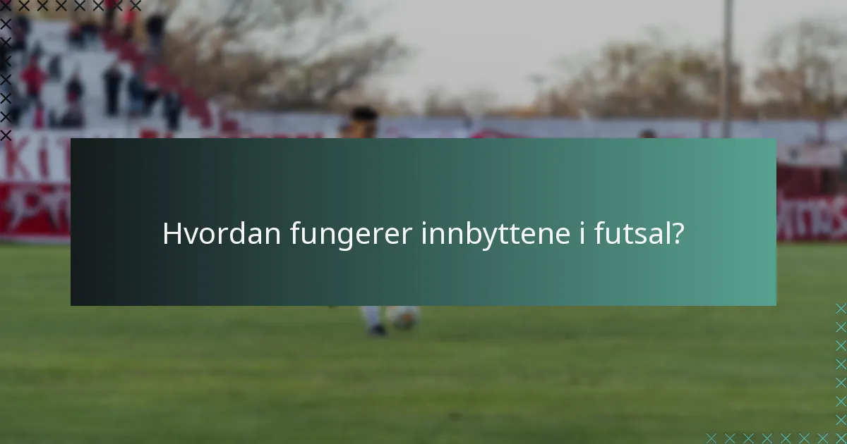 Hvordan fungerer innbyttene i futsal?
